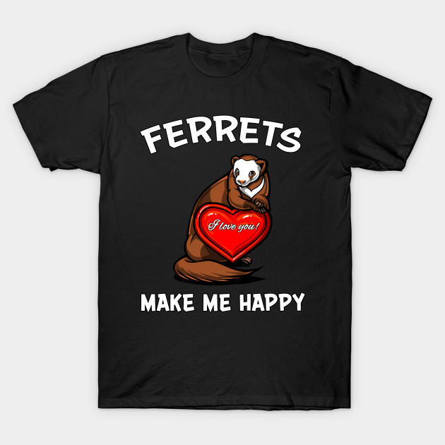 Ferrets Make Me Happy Cute Pet Weasel